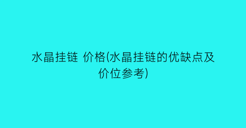 “水晶挂链 价格(水晶挂链的优缺点及价位参考)